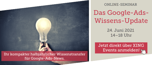 Das Google-Ads-Wissens-Update | Online-Seminar | 24. Juni von 14–18 Uhr >> Jetzt direkt über XING Events anmelden!