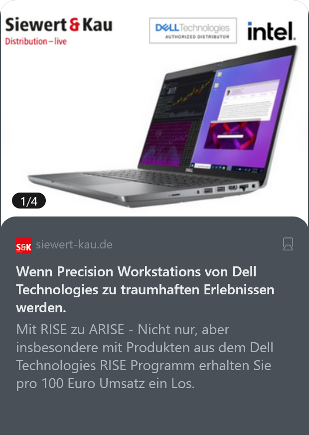 siewert-kau.de
Wenn Precision Workstations von Dell Technologies zu traumhaften Erlebnissen werden.

Mit RISE zu ARISE - Nicht nur, aber insbesondere mit Produkten aus dem Dell Technologies RISE Programm erhalten Sie pro 100 Euro Umsatz ein Los.