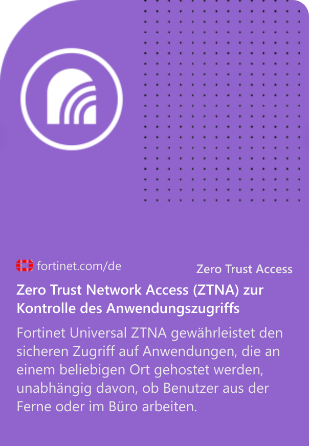 Zero Trust Network Access (ZTNA) zur Kontrolle des Anwendungszugriffs Fortinet Universal ZTNA gewährleistet den sicheren Zugriff auf Anwendungen, die an einem beliebigen Ort gehostet werden, unabhängig davon, ob Benutzer aus der Ferne oder im Büro arbeiten.