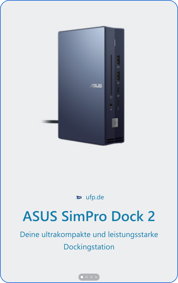 ASUS SimPro Dock 2 ASUS Docks and Dongles provide your laptop or mobile device with extensive connectivity options.