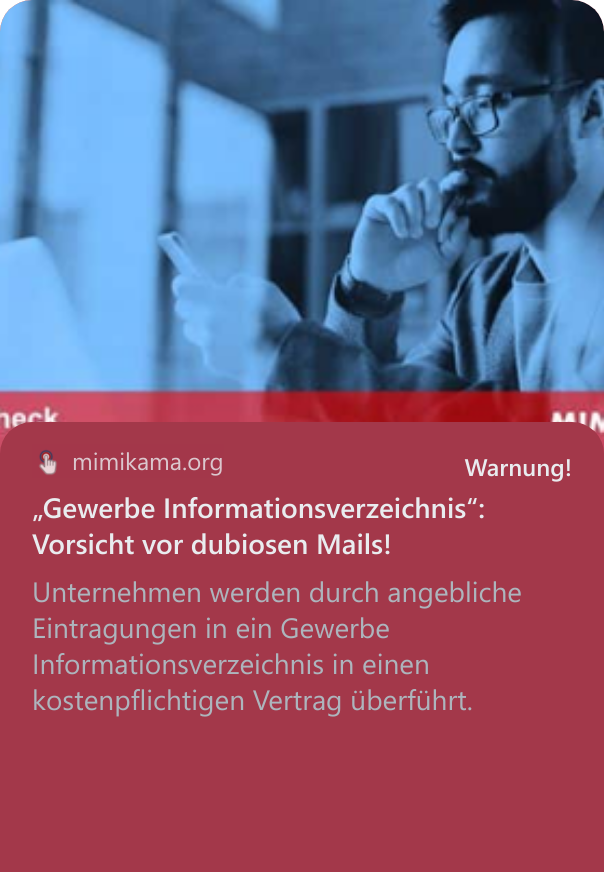 „Gewerbe Informationsverzeichnis“: Vorsicht vor dubiosen Mails! Unternehmen werden durch angebliche Eintragungen in ein Gewerbe Informationsverzeichnis in einen kostenpflichtigen Vertrag überführt.